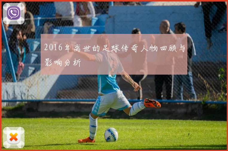 2016年离世的足球传奇人物回顾与影响分析