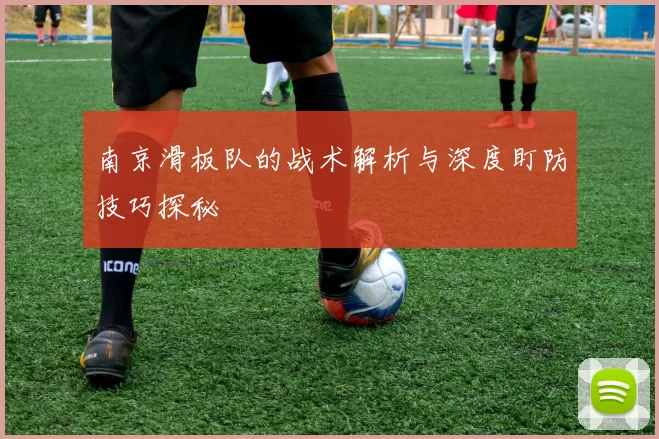 南京滑板队的战术解析与深度盯防技巧探秘