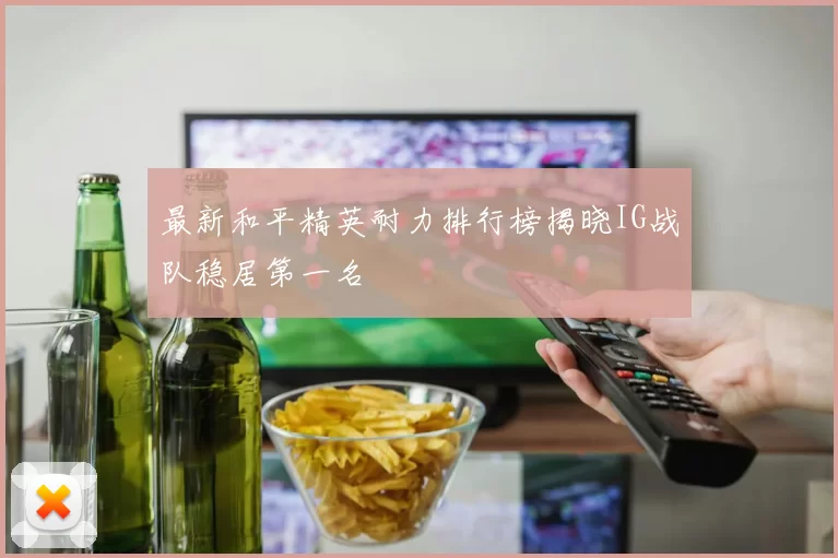 最新和平精英耐力排行榜揭晓IG战队稳居第一名