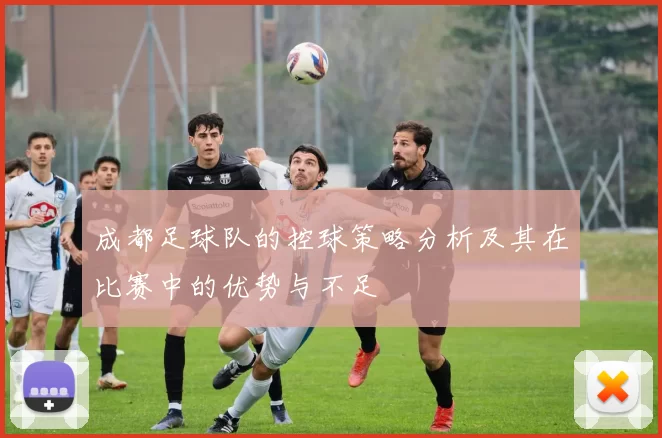 成都足球队的控球策略分析及其在比赛中的优势与不足