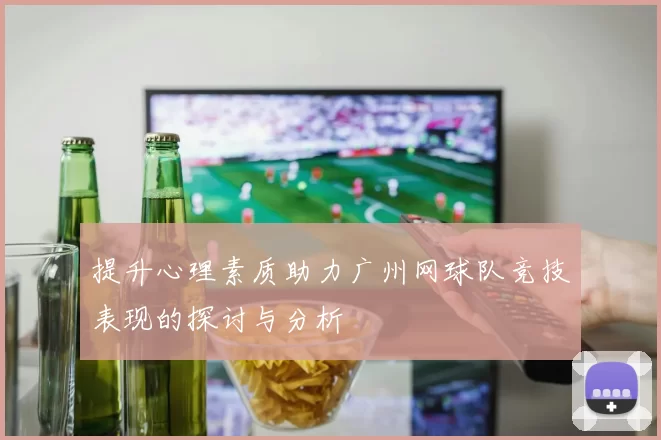 提升心理素质助力广州网球队竞技表现的探讨与分析