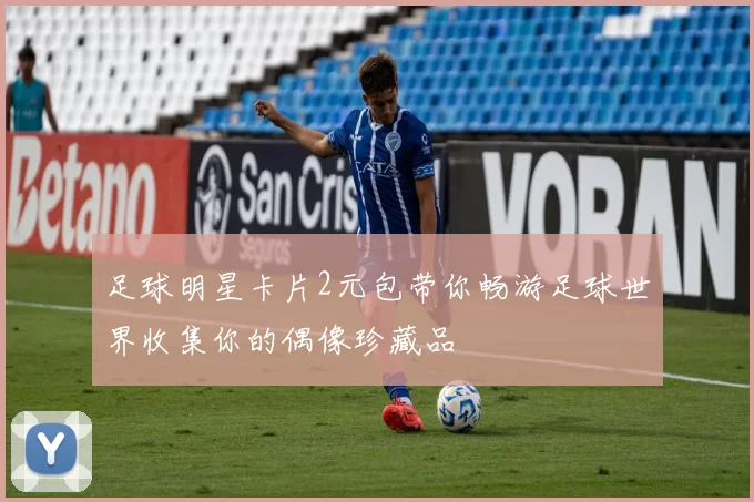 足球明星卡片2元包带你畅游足球世界收集你的偶像珍藏品