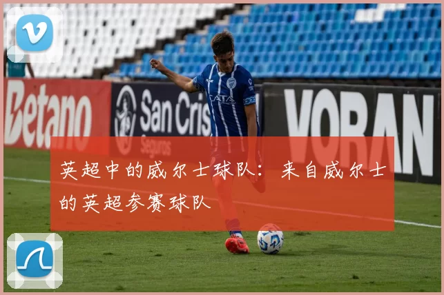 英超中的威尔士球队：来自威尔士的英超参赛球队