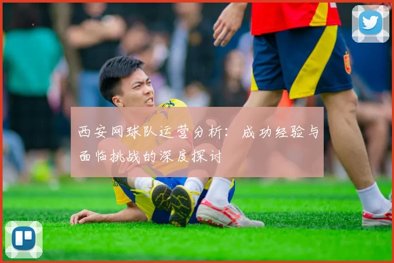 西安网球队运营分析：成功经验与面临挑战的深度探讨