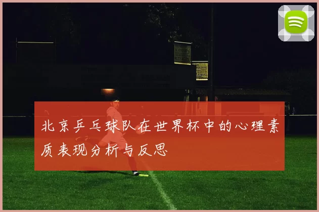 北京乒乓球队在世界杯中的心理素质表现分析与反思