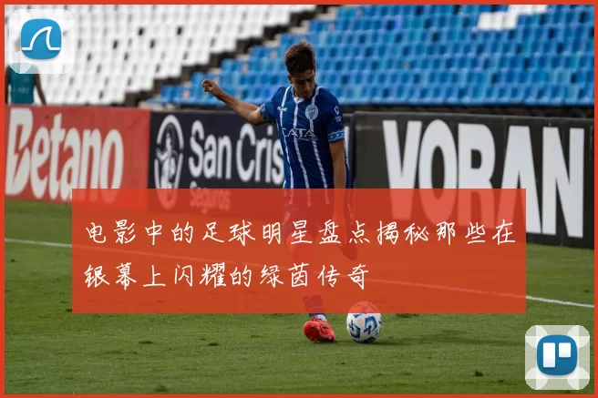 电影中的足球明星盘点揭秘那些在银幕上闪耀的绿茵传奇