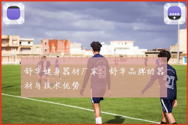 舒华健身器材厂家：舒华品牌的器材与技术优势