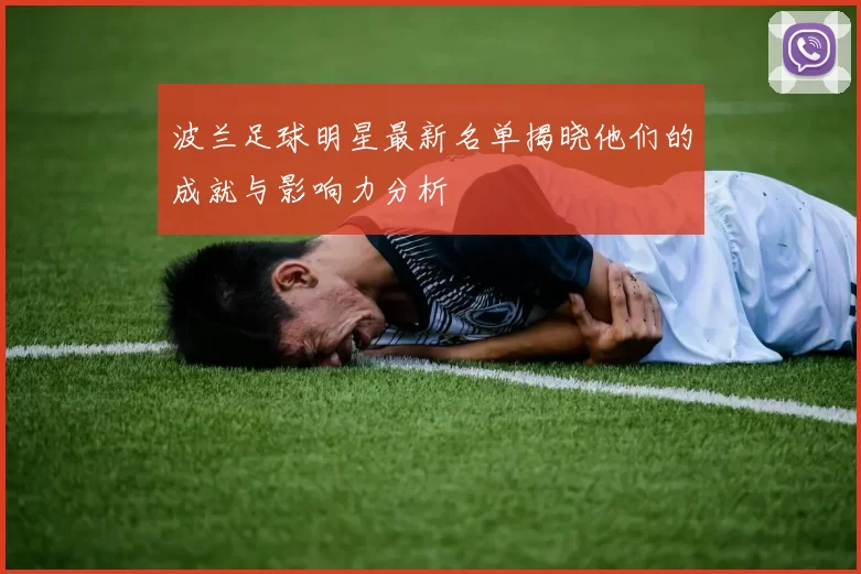 波兰足球明星最新名单揭晓他们的成就与影响力分析