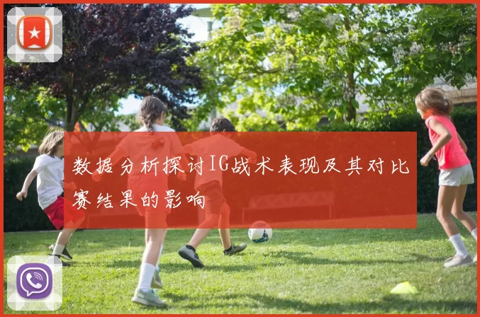 数据分析探讨IG战术表现及其对比赛结果的影响