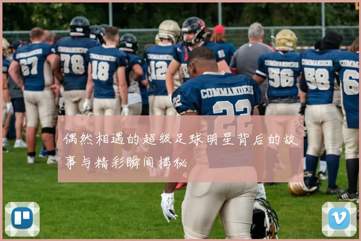 偶然相遇的超级足球明星背后的故事与精彩瞬间揭秘