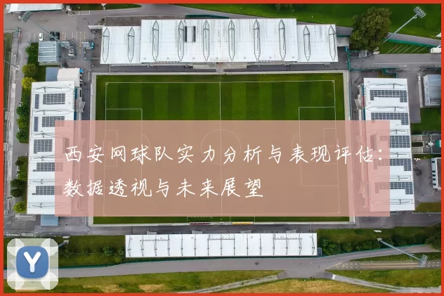 西安网球队实力分析与表现评估：数据透视与未来展望