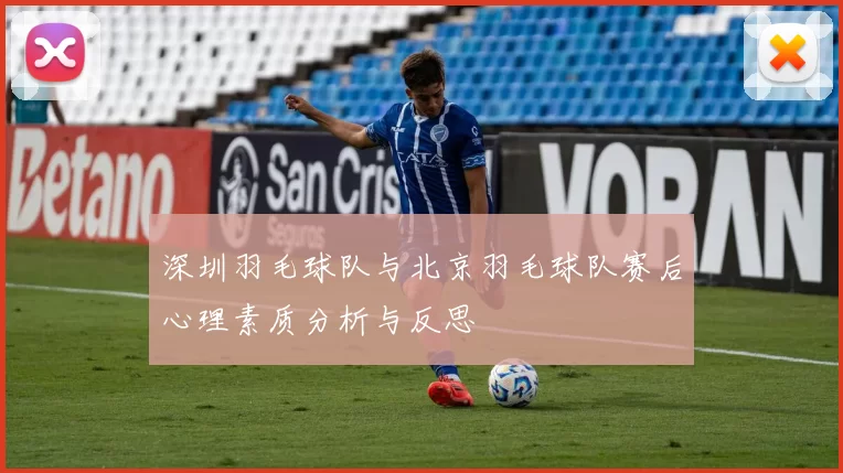 深圳羽毛球队与北京羽毛球队赛后心理素质分析与反思